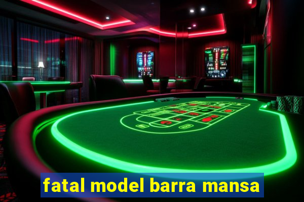 fatal model barra mansa